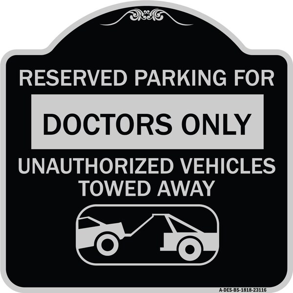 Reserved Parking for Doctors Unauthorized Vehicles Towed Away Alum Sign, 18" x 18", BS-1818-23116
